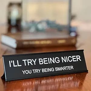 Sarcastic Desk Sign: A Pathway to Office Mediation – ‘I’ll Try Being Nicer, You Try Being Smarter’