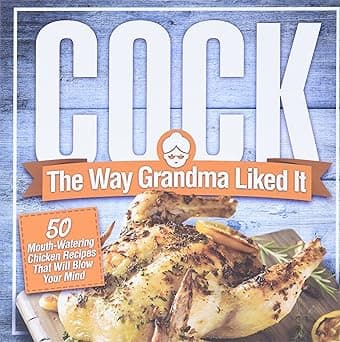 Cluckin’ Delicious: 50 Ways to Make Your Chicken Fly Out the Window (Grandma’s Secret, Probably)